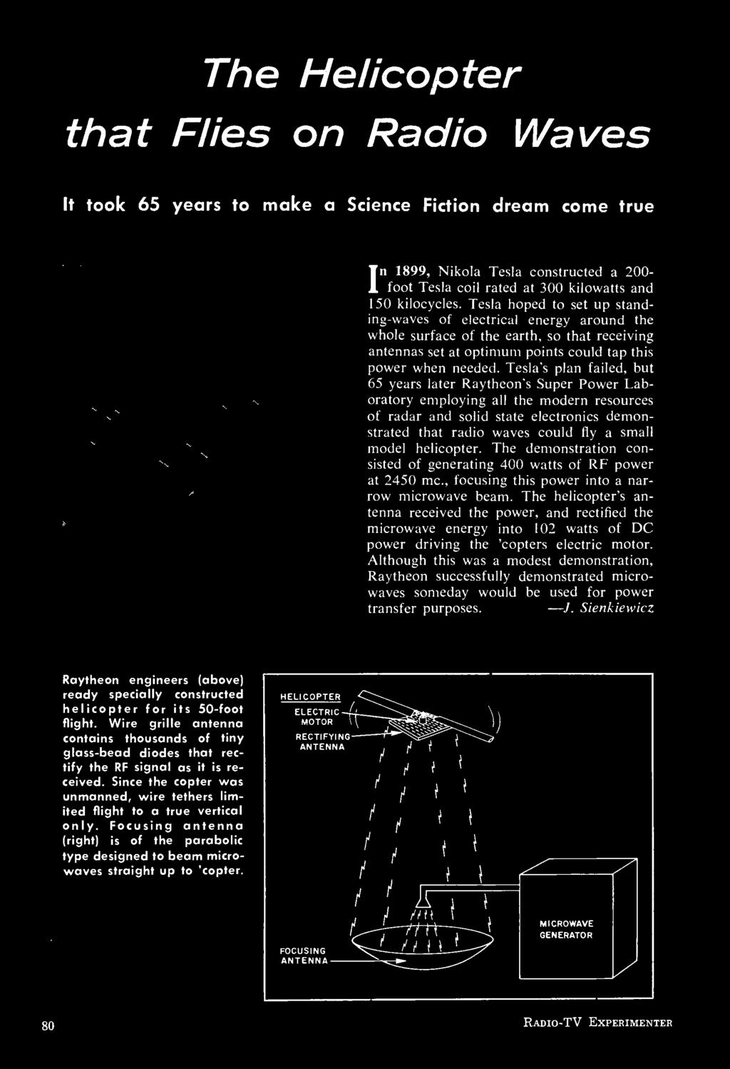 Tesla's plan failed, but 65 years later Raytheon's Super Power Laboratory employing all the modern resources of radar and solid state electronics demonstrated that radio waves could fly a small model