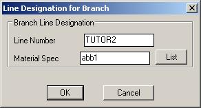 3D-22 3D DESIGN TUTORIAL The Line Designation for Branch dialog box appears. Change the branch run Line Number to TUTOR2 and keep the Material Spec the same. Click OK.
