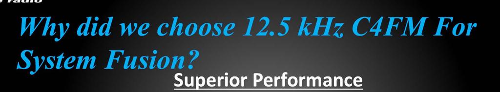Superior Performance C4FM has excellent communication integrity due to good BER characteristics. (BER: Bit Error Rate) Proven Performance in the Public Safety / LMR market.