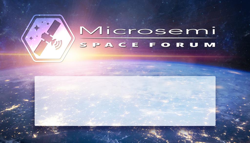 Microsemi Space Forum and Space Brief enewsletter You can be a part of our Global Space Events!