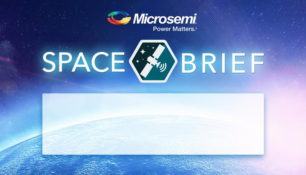 com/spaceforum Microsemi s Space Brief enewsletter is a quarterly email that will keep you updated on