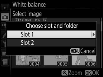 To view images in other locations, press W (M) and select the desired card and folder (0 249). 5 Copy white balance.