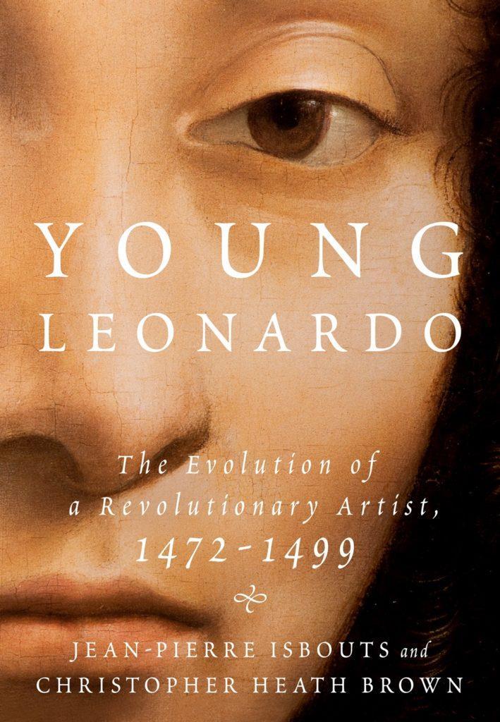 Young Leonardo: The Evolution of a Revolutionary Artist, 1472 1499 by Jean-Pierre Isbouts and Christopher Heath Brown (2017). Courtesy of Thomas Dunne Books / St. Martin s Press.