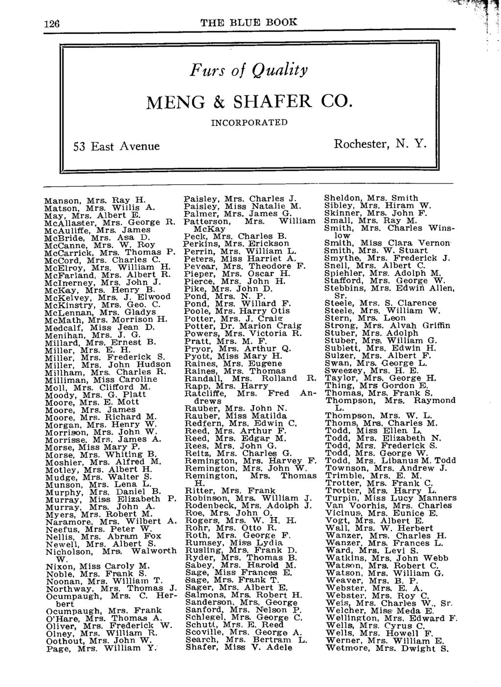 126 THE BLUE BOOK Furs of Quality MENG & SHAFER CO. INCORPORATED 53 East Avenue Rochester, N. Y. Manson, Mrs. Ray H. Matson, Mrs. Willis A. May, Mrs. Albert E. Paisley, Mrs. Charles J.
