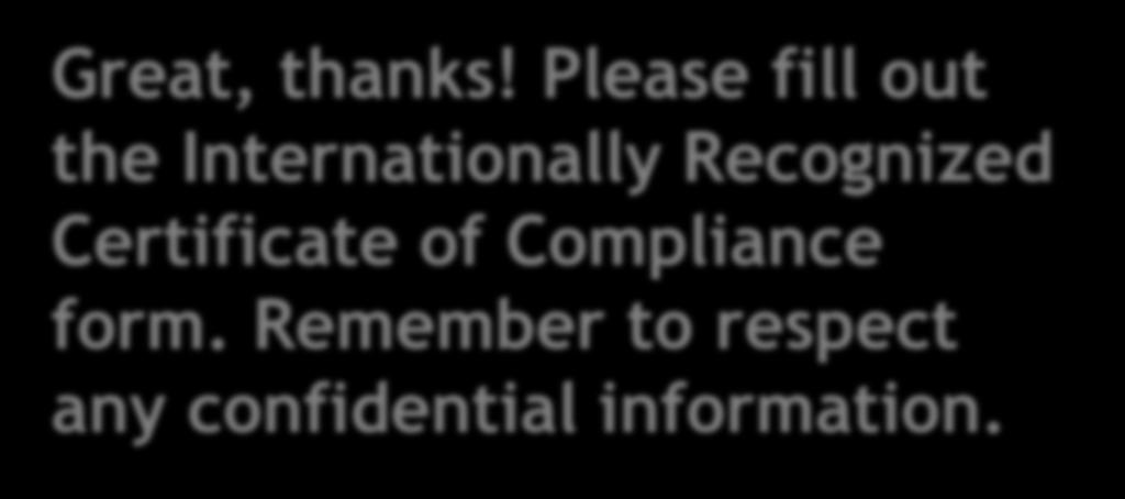 ABSCH Great, thanks! Please fill out the Internationally Recognized Certificate of Compliance form. Remember to respect any confidential information. Hello!