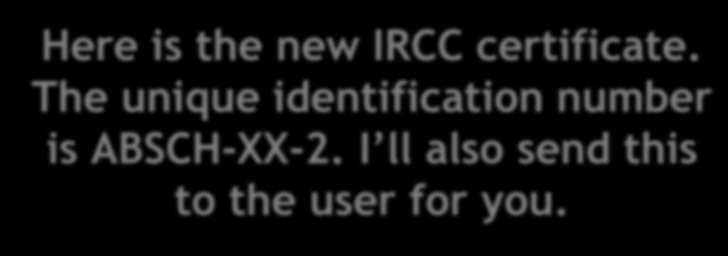 Here is the new IRCC certificate. The unique identification number is ABSCH-XX-2. I ll also send this to the user for you.