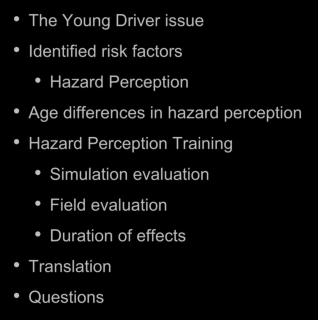 Outline The Young Driver issue Identified risk factors Hazard Perception Age differences in hazard perception
