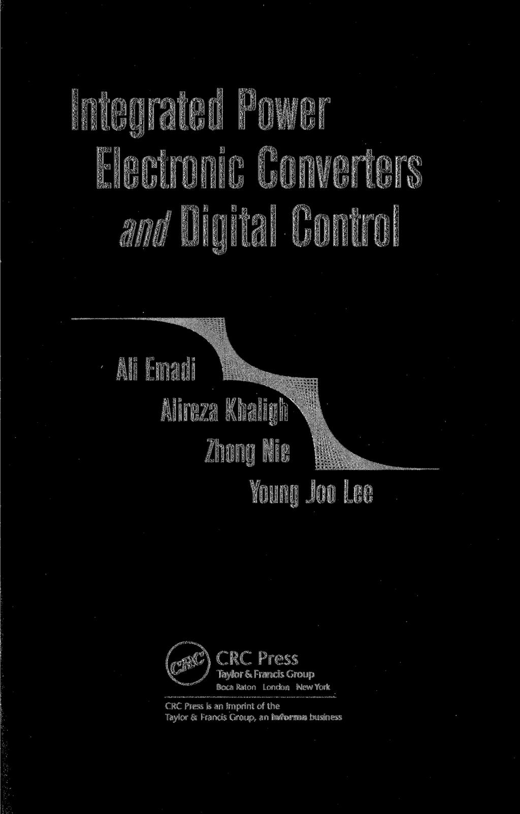 Integrated Power Electronic Converters and Digital Control Ali Emadi * Alireza Khaligh Zhong Nie Young Joo Lee Q\ CRC Press