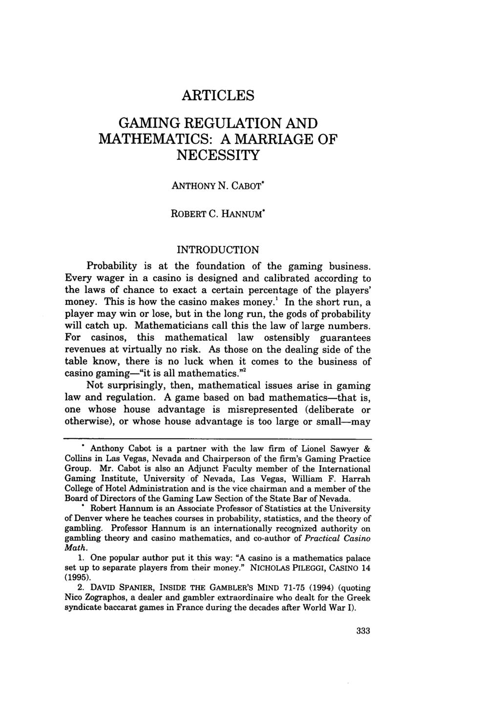 ARTICLES GAMING REGULATION AND MATHEMATICS: A MARRIAGE OF NECESSITY ANTHONY N. CABOT* ROBERT C. HANNUM* INTRODUCTION Probability is at the foundation of the gaming business.