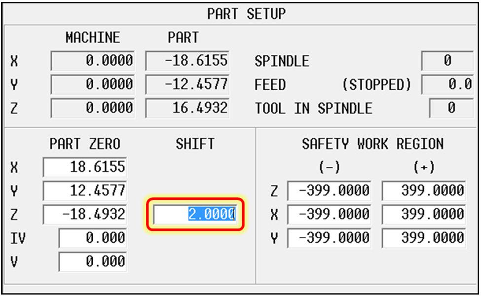 Mill Part Setup (Without Part Probe) Part Setup Screen Note: the SHIFT field can be used to incrementally shift the Z-axis.