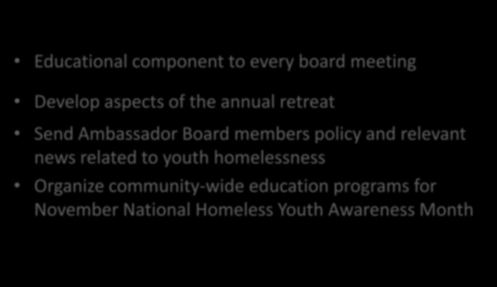 Education and Advocacy Committee Educational component to every board meeting Develop aspects of the annual retreat Send Ambassador Board members