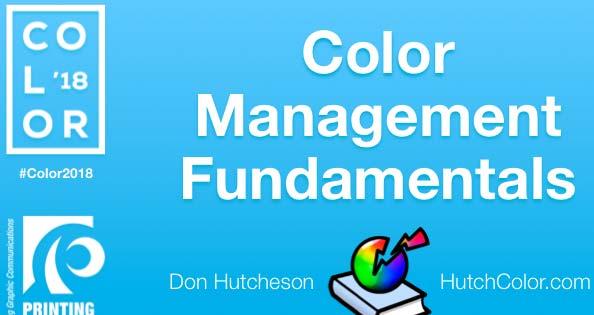 #Color2018 Color Management Fundamentals Don Hutcheson HutchColor.com Content What is color management?