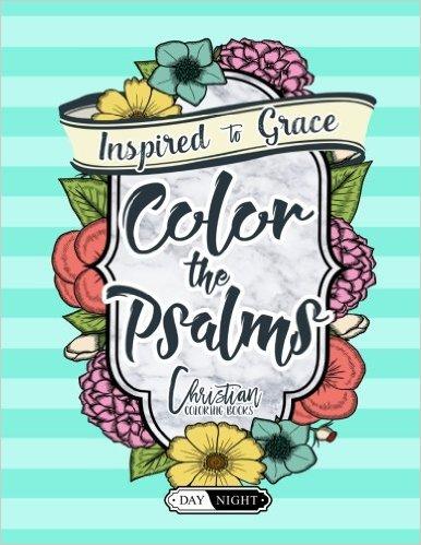 Color The Psalms: Inspired To Grace: Christian Coloring Books: Day & Night: A Unique White & Black