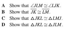 DOE Released Items (January 2014) Question Item #1- In this figure, LN KM. What information would a student need to prove KLN~ MLN? Answer A. LKN LMN B. LNK LNM C. KLN LNM D.