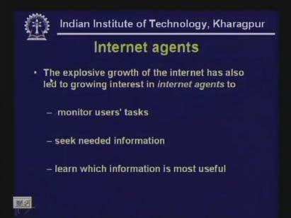 All of you are familiar with the explosive growth of the internet in recent years and there is a growing interest in internet agents that can monitor users tasks, seek information that