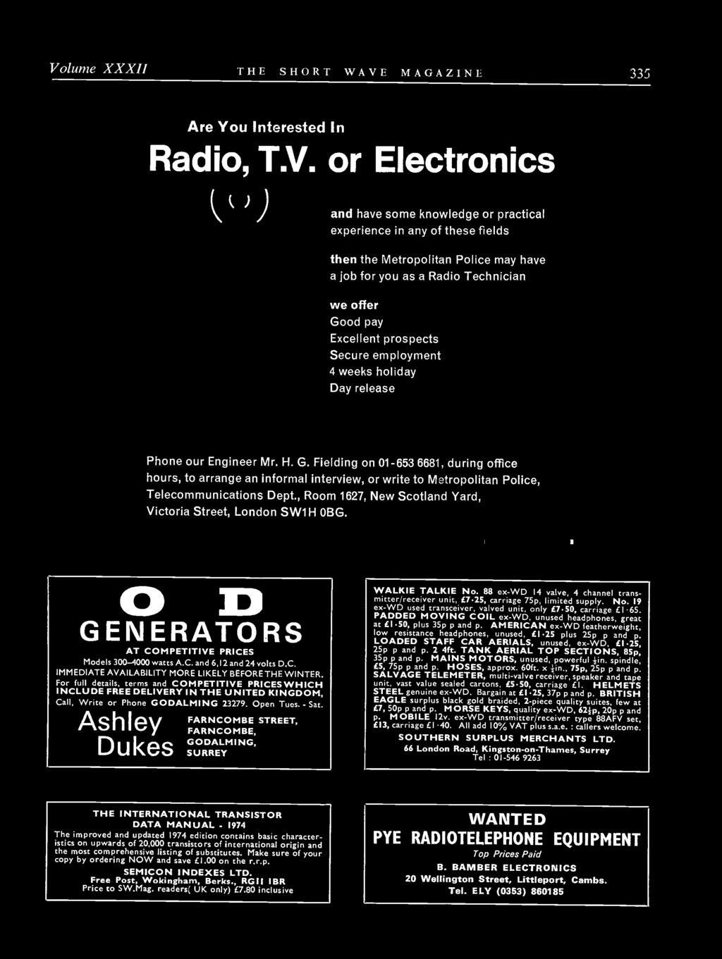 Volume XXXII THE SHORT WAVE MAGAZINE 335 Are You Interested In Radio, T.V. or Electronics and have some knowledge or practical experience in any of these fields then the Metropolitan Police may have