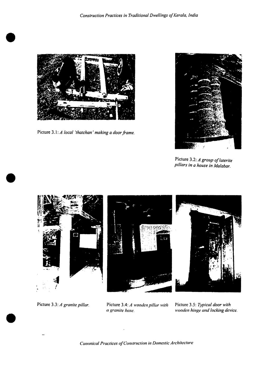 Construction Practices in Traditional Dwellings 0/Kerala. India Picture 3.1: A local 'thatchan' making a door frame. Picture 3.2: A group oflaterite pillars in a house in Malabar...4 ~ 11 Picture 3.