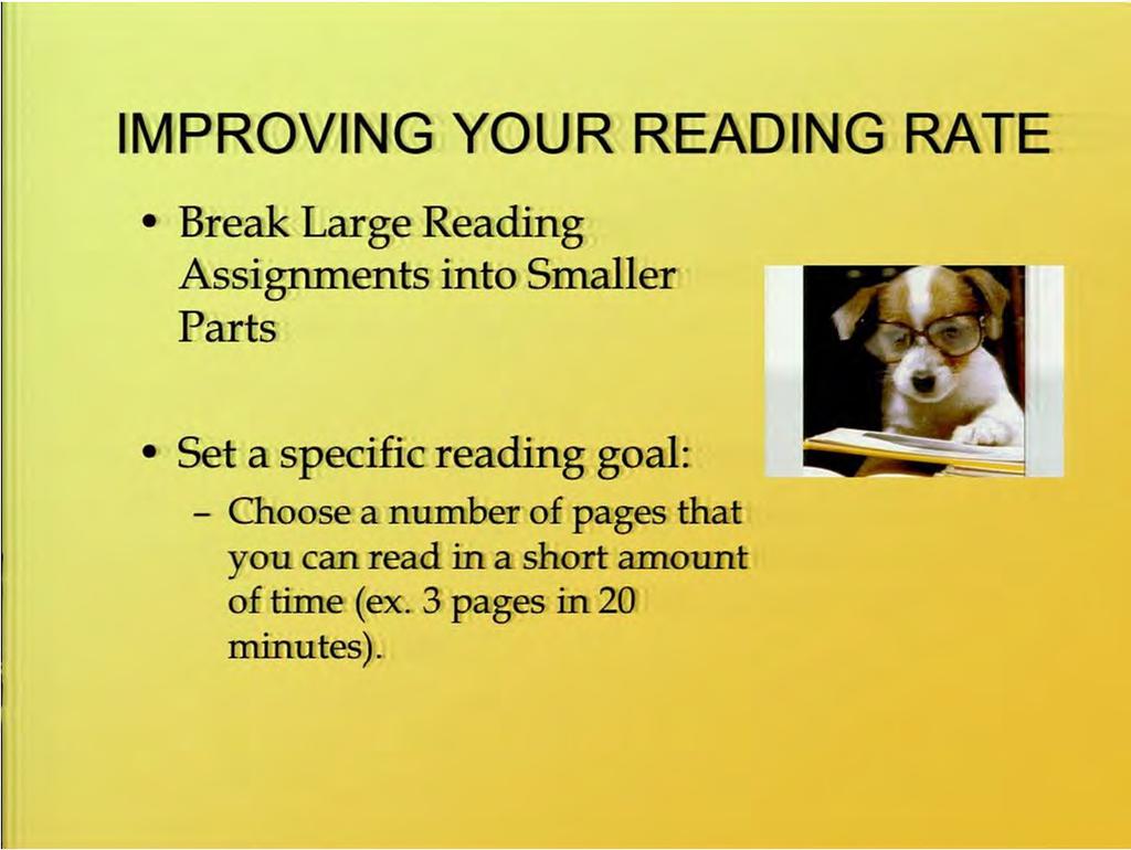A good way to improve your reading rate as well is to break large reading assignments into smaller parts, and we'll talk about some strategies to do that.