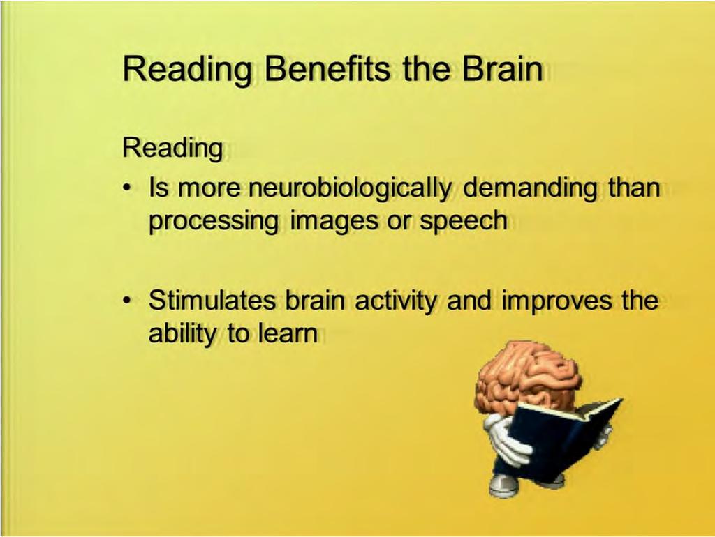 And as I mentioned before reading really is a benefit to the brain. It's actually more neurobiologically demanding than processing images or speech.