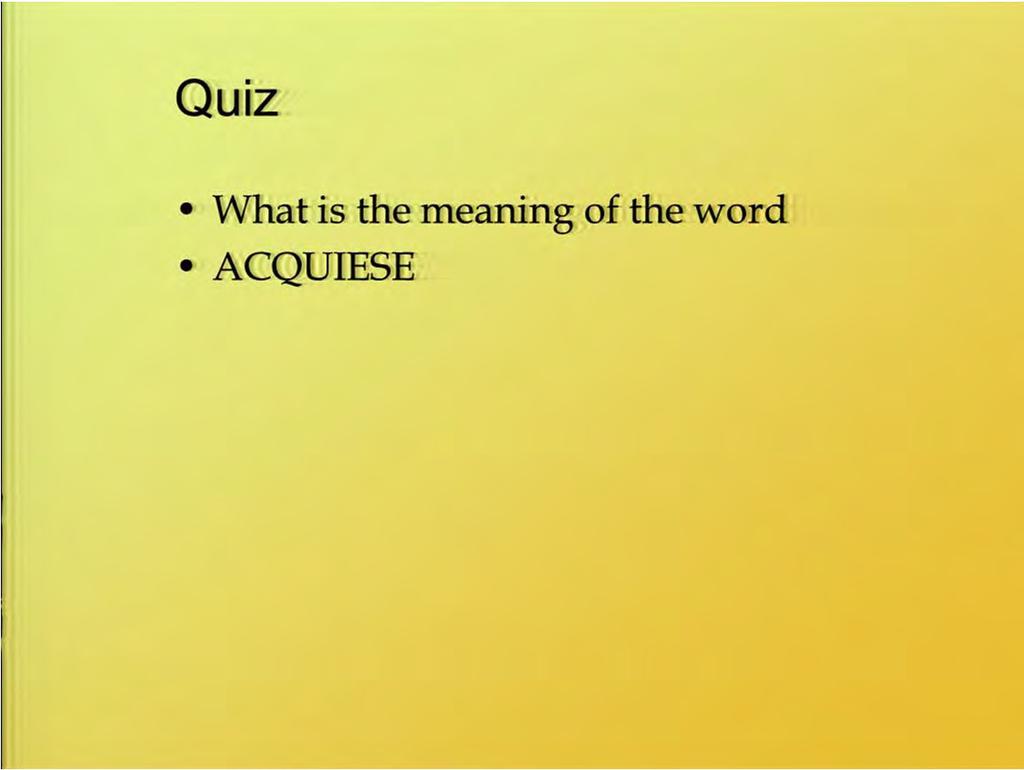 So what's the meaning of the word, acquiesce? Don't look at your cards; tell me.