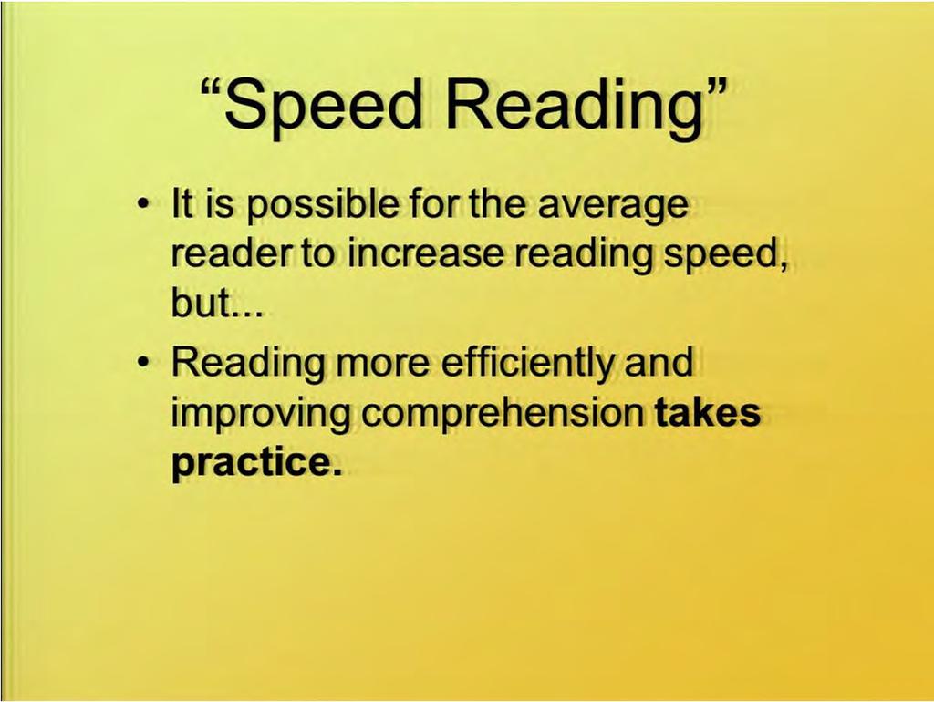 So speed reading, you've probably all have heard about speed reading. Has everybody heard about speed reading at some point or another? They used to offer these courses.