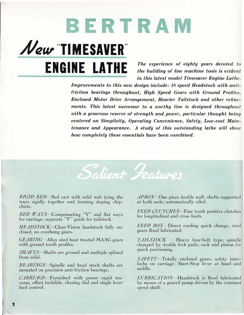 Alflw "TIMESAVER" ERTRAM ENGINE LATHE The experience of eighty years devoted to the building of fine machine tools is evident in this latest model Timesaver Engine Lathe.