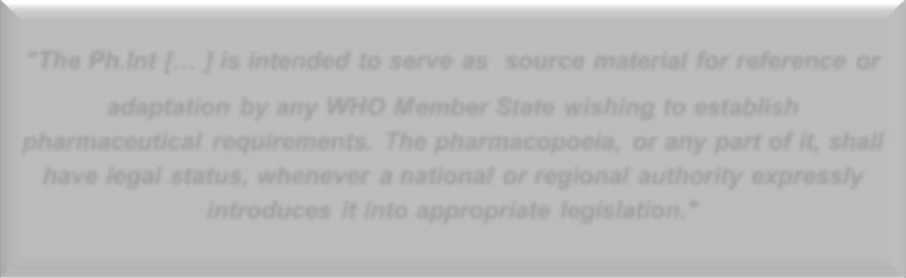 Implementation : ready for use by Member States "The P [ ] is intended to serve as source material for reference or adaptation by any WHO Member State wishing to establish pharmaceutical requirements.