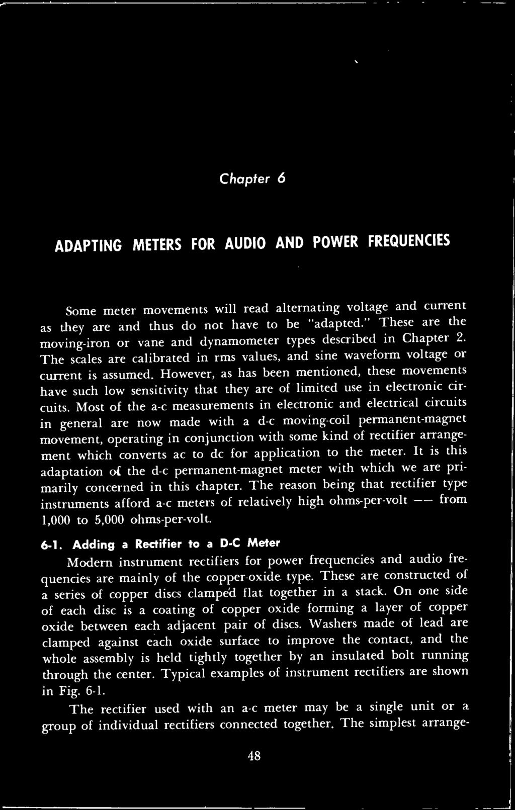 Chapter 6 ADAPTING METERS FOR AUDIO AND POWER FREQUENCIES Some meter movements will read alternating voltage and current as they are and thus do not have to be "adapted.