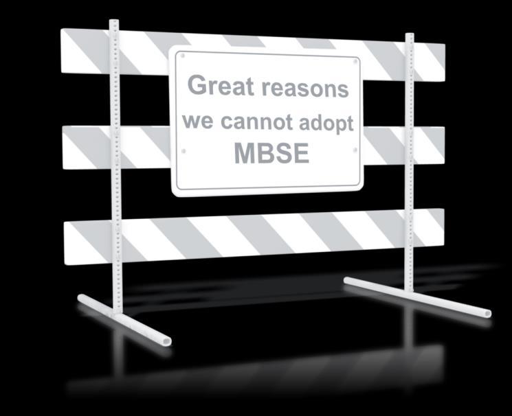 Step 3 to Improving the Journey: Remove Roadblocks MBSE requires SysML (or UML or UPDM or UAF). o Everyone must learn fill in the blank for our organization to adopt MBSE.
