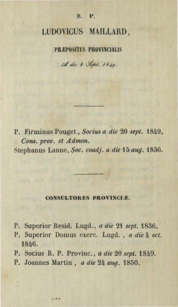 R. P. LUDOVICUS MAILLARD, \PRJPO ITU PROVINCULIS P. Firminus Pouget, Socius a die 20 sept. t8á9, Cons. prov. et A.dmon. 'tephanus Lanne, Soc. coadj. a die i 5 aug. 1836. CO LTORE.