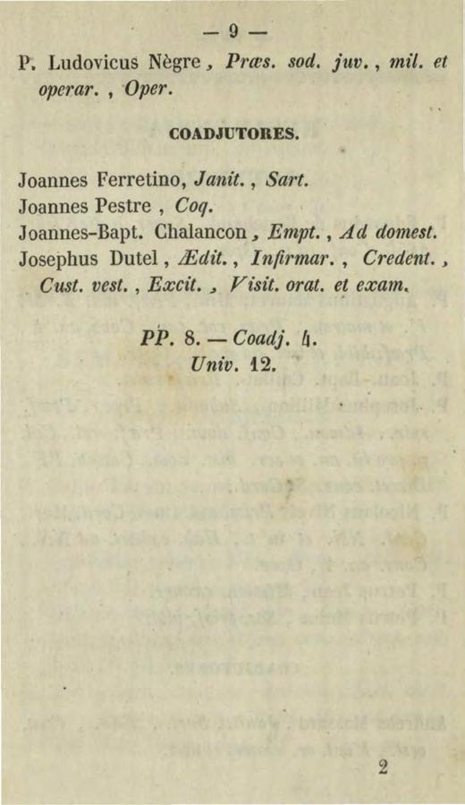 -9- P. Ludovicus Negre, Pr(J}s. sod. juv., mil. et operar., Oper. COADJUTORES. Joannes Ferretino, Janz t., Sart. Joannes Pestre, Coq. Joannes-Bapt.