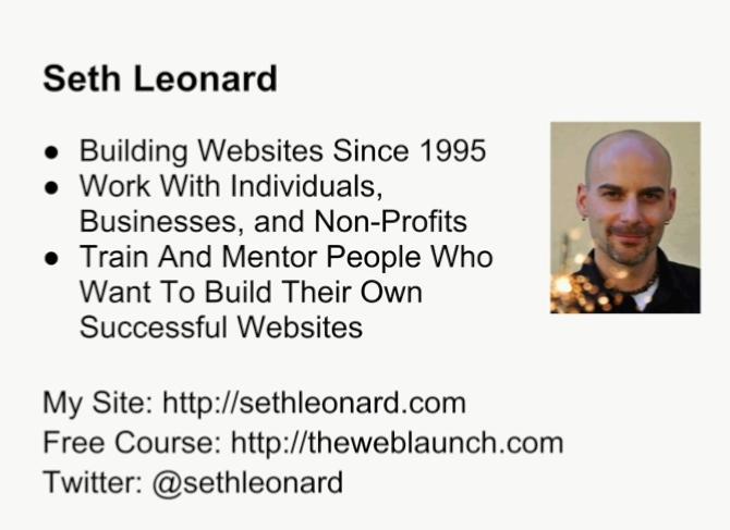 An Introduction to Seth Leonard To introduce myself, I m Seth Leonard, as Ali mentioned, I ve been building websites since about 1995.
