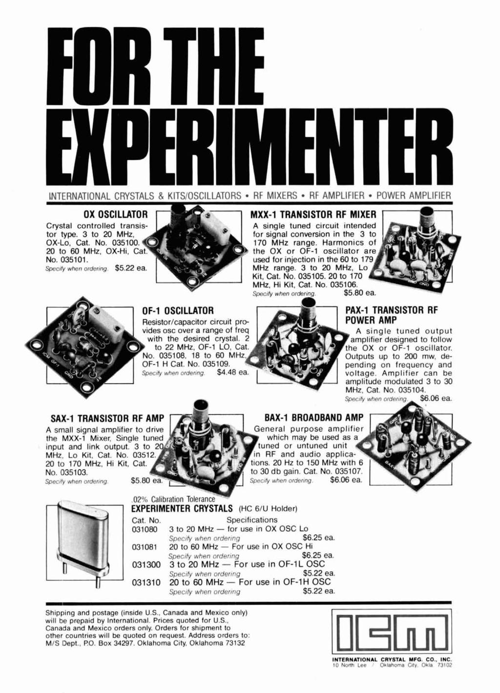 FOR THE EXPERIMENTER -- ----- - INTERNATIONAL CRYSTALS & KITSIOSCILLATORS RF MIXERS RF AMPLIFIER POWER AMPLIFIER Crystal controlled transistor type. 3 to 20 MHz. OX-Lo. Cat. No. 035100.
