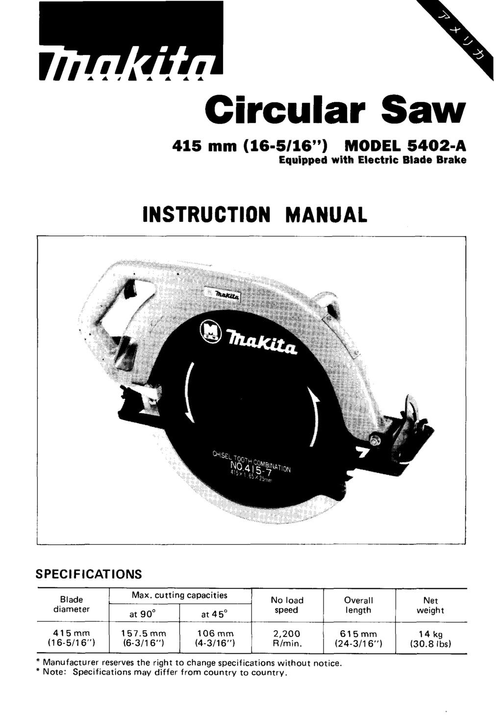 Circular Saw 415 mm (16-5/16") MODEL 5402-A Equipped with Electric Blade Brake INSTRUCTION MANUAL S PECl F ICATIONS diameter at 90" at 45" speed length weight 415" (1 6-5/16") 157.