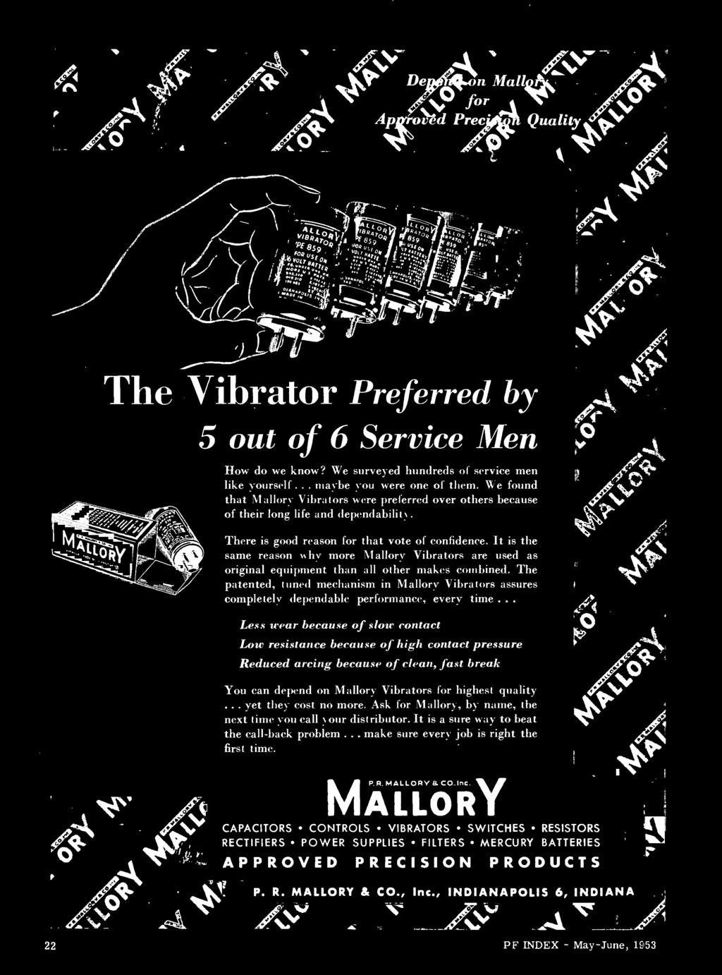 Less wear because of slow contact Low resistance because of high contact pressure Reduced arcing because of clean, fast break You can depend on Mallory Vibrators for highest quality.