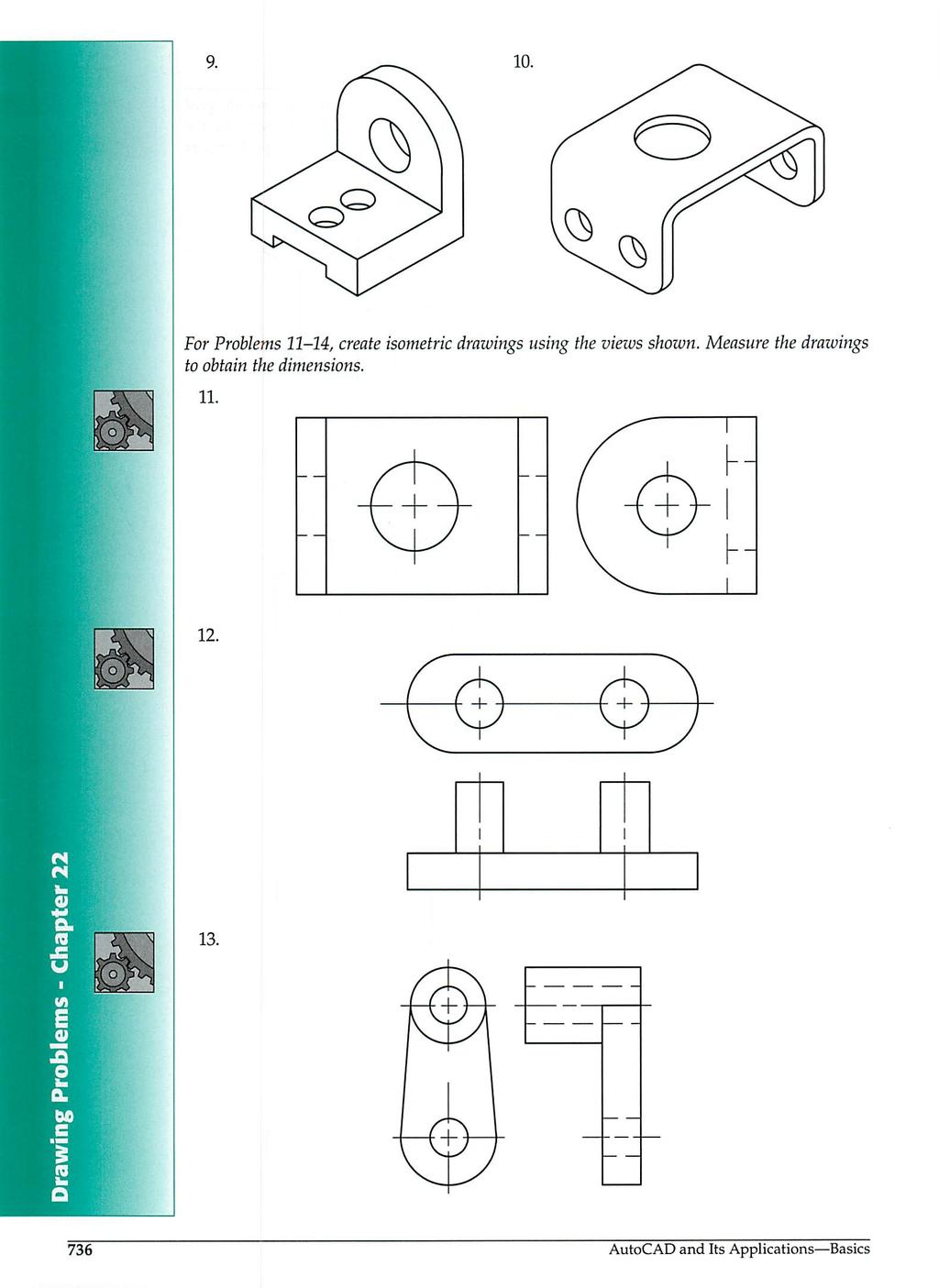 9. 10. For Problems 11-14, create isometric drawings using the views shown.