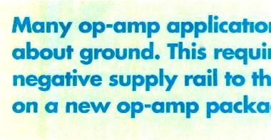 COMPONENTS Many op -amp applications process signals which swing about ground. This requires the designer to add a negative supply rail to the system.