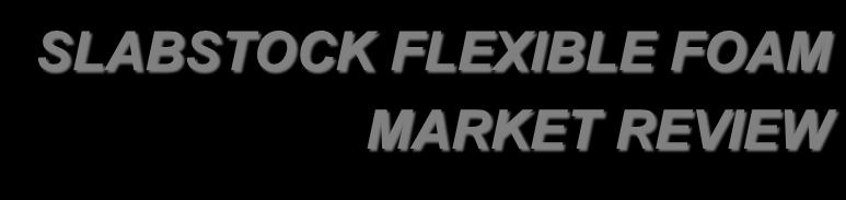SLABSTOCK FLEXIBLE FOAM MARKET REVIEW I.