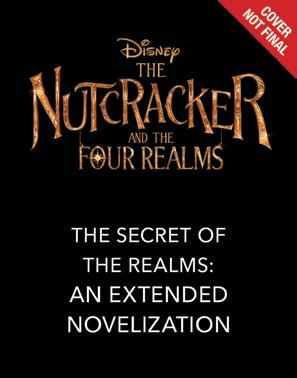 The Nutcracker and the Four Realms: The Secret of the Realms An Extended Novelization A beautiful novel that retells the captivating story from the upcoming Walt Disney Studios film and continues the
