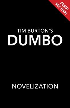 Dumbo Live Action Novelization Written by Kari Sutherland The Dumbo novelization retells the story of the film and features added content about the new, compelling characters and their incredible