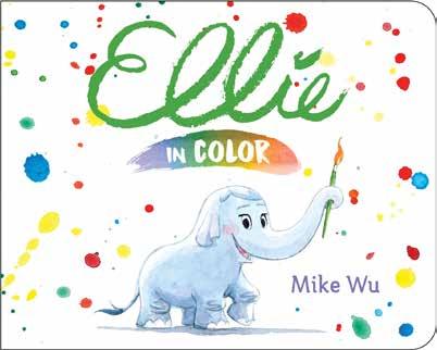 Ellie in Color Written and illustrated by Mike Wu Ellie the artistic elephant combines her favorite colors to create a masterpiece in this sweet, original concept board book.