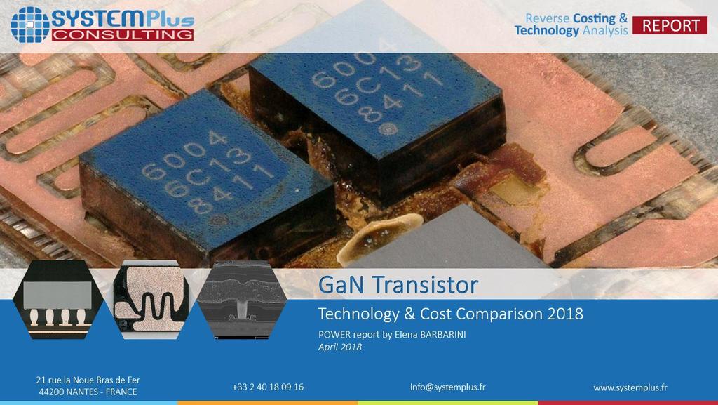 COMPLEMENTARY REPORT GaN-on-Silicon Transistor Comparison 2018 Structural, Process & Costing Report By System Plus Consulting Dive deep into the technology and cost of GaN-on-silicon HEMTs from EPC,