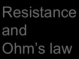 Resistance and Ohm s law Objectives Characterize materials as conductors or insulators based on their electrical properties.