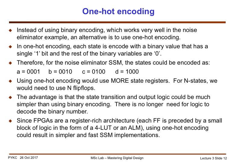 In implementing FSMs using FPGAs, we often use a form of state encoding different from simple binary encoding. It is known as one-hot encoding.