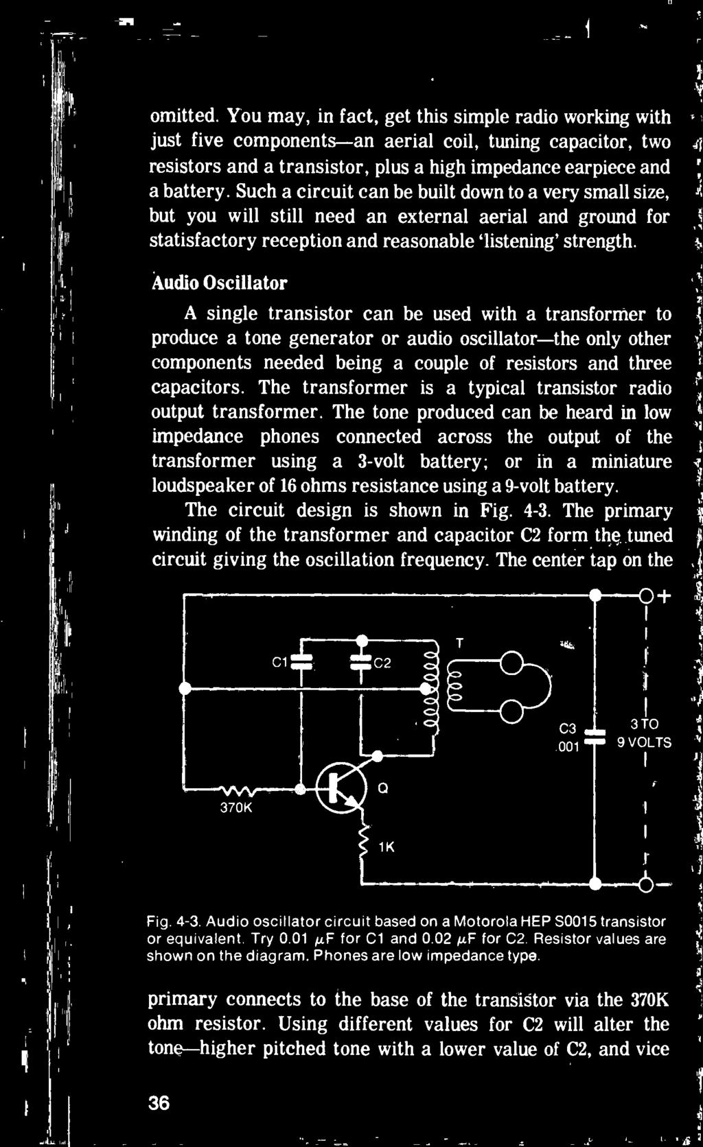 The tone produced can be heard in low impedance phones connected across the output of the transformer using a 3 -volt battery; or in a miniature loudspeaker of 16 ohms resistance using a 9 -volt