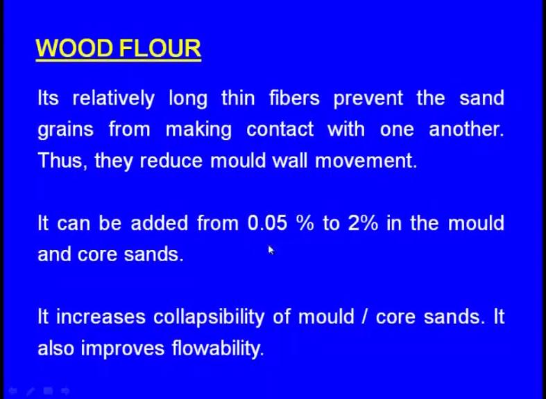 on the casting. So, that is the important benefit that we can obtain by adding the wood flour to the moulding sand. (Refer Slide Time: 24:55) Next one, it can be added from 0.