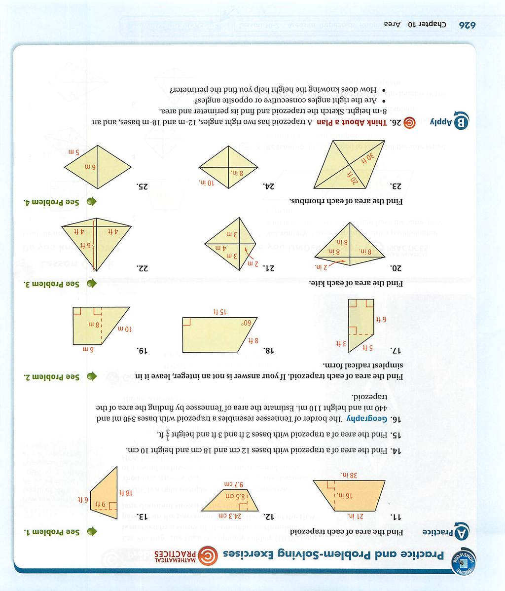 Practice and Problem-Solving Exercises MATHEMATICAL PRACTICES Practice Find the area of each trapezoid ^ See Problem 1. 11. 21 in. 12. 24.3 cm 13. 16 in. I 38 In. j 8.5 cm 9.7 cm 18 ft 1] Vft 6 ft 14.
