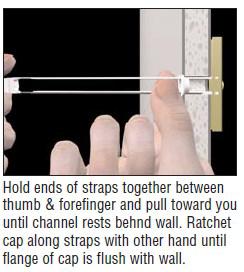 STEP 3 STEP 4 Hold ends of straps together between thumb and forefinger and pull toward you until channel rests behind the wall.