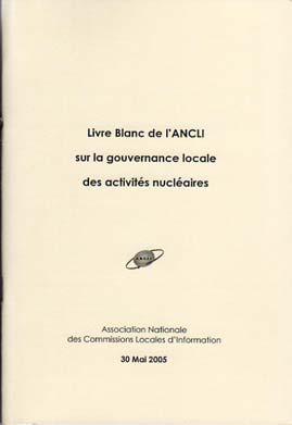 White papers about the role of the CLIs and ANCCLI in the governance system 17 In 2005, while the Law on nuclear transparency and safety was in the process of being finalised, the CLIs made the