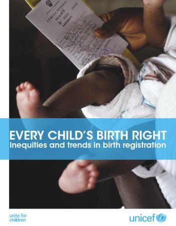 Every Child s Birth Right: Inequities and trends in birth registration UNICEF (2013) This report presents an analysis of global progress towards complete birth registration.